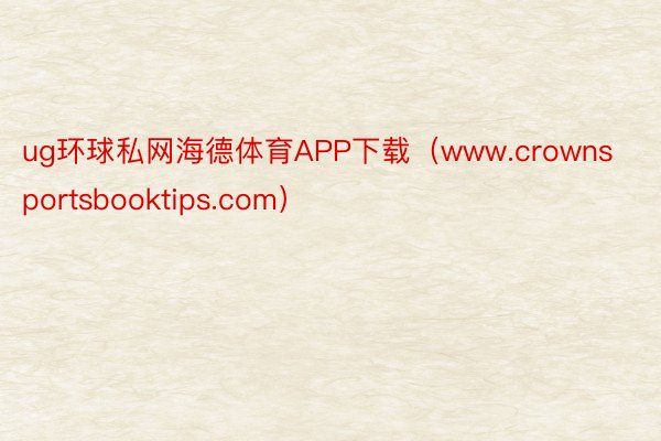 ug环球私网海德体育APP下载（www.crownsportsbooktips.com）